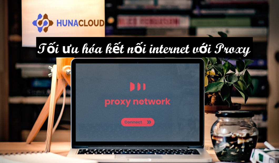 Tìm hiểu Proxy: Công cụ bảo mật và tối ưu hiệu suất mạng