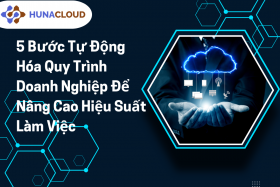 Cải Thiện Quản Lý Quy Trình Doanh Nghiệp Qua 5 Bước Tự Động Hóa