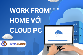 Cloud PC – Tối Ưu Hóa Work From Home Cho Doanh Nghiệp
