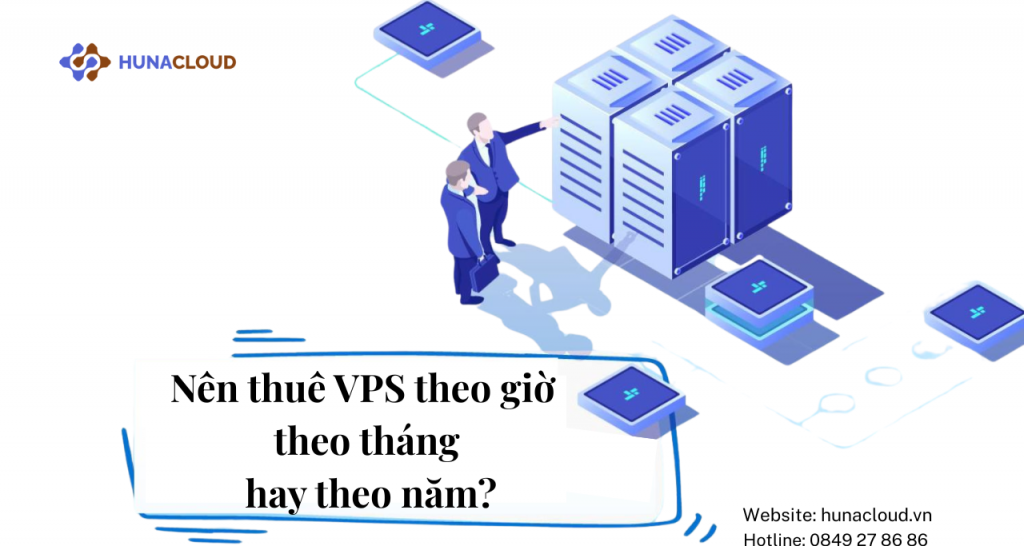 Thuê VPS có bắt buộc thuê theo năm hay không? HunaCloud giải đáp rõ ràng cho bạn
